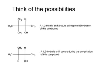 Think of the possibilities A 1,2-methyl shift occurs during the dehydration of this compound A 1,2-hydride shift occurs during the dehydration of this compound 