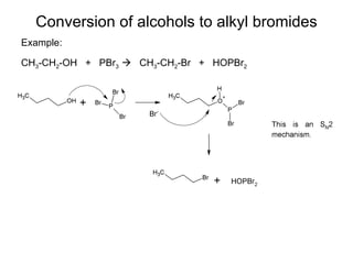 Conversion of alcohols to alkyl bromides Example: CH 3 -CH 2 -OH  +  PBr 3     CH 3 -CH 2 -Br  +  HOPBr 2   