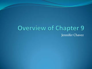 Overview of Chapter 9  Jennifer Chavez 