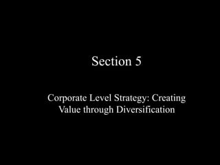 Section 5 Corporate Level Strategy: Creating Value through Diversification 