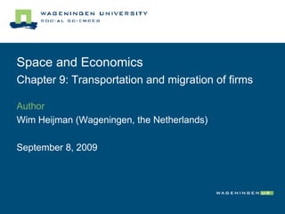 Space and Economics Chapter 9: Transportation and migration of firms Author Wim Heijman (Wageningen, the Netherlands)  September 8, 2009 