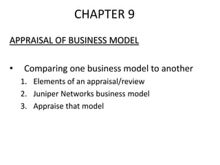 CHAPTER 9 APPRAISAL OF BUSINESS MODEL Comparing one business model to another Elements of an appraisal/review Juniper Networks business model Appraise that model 