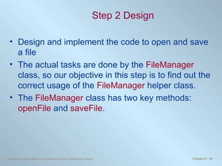 Step 2 Design Design and implement the code to open and save a file The actual tasks are done by the  FileManager  class, so our objective in this step is to find out the correct usage of the  FileManager  helper class. The  FileManager  class has two key methods:  openFile  and  saveFile . 