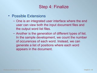Step 4: Finalize Possible Extensions One is an integrated user interface where the end user can view both the input document files and the output word list files.  Another is the generation of different types of list. In the sample development, we count the number of occurences of each word. Instead, we can generate a list of positions where each word appears in the document.  