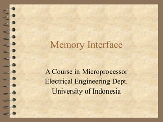Memory Interface A Course in Microprocessor Electrical Engineering Dept. University of Indonesia 