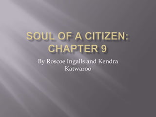 Soul of a Citizen: Chapter 9 By Roscoe Ingalls and Kendra Katwaroo 