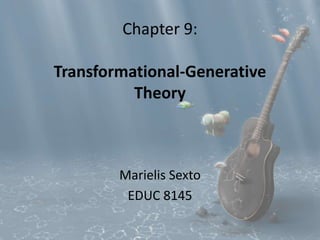 Chapter 9: Transformational-Generative Theory MarielisSexto EDUC 8145 