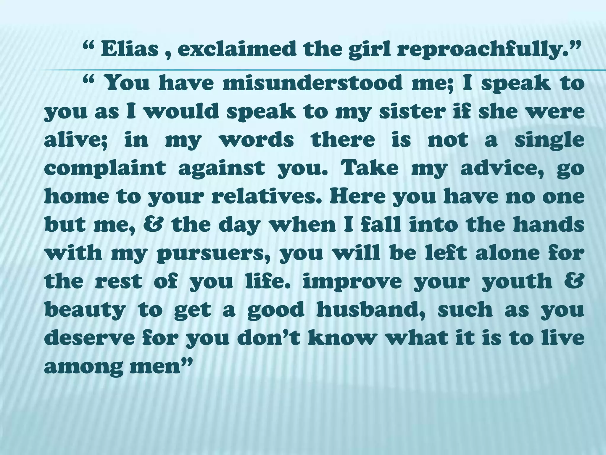 		In a  nipa hut by the placid lake, Salome a winsome girl in her early teens sat on the bamboo batalan sewing a camesa of bright colors. She was waiting for Elias to arrived. She was beautiful “like the flowerets that grow wild not attracting attention at first glance but whose beauty is revealed when we examined them carefully”. When she heard footsteps, she laid aside her sewing, went to the bamboo stair way.