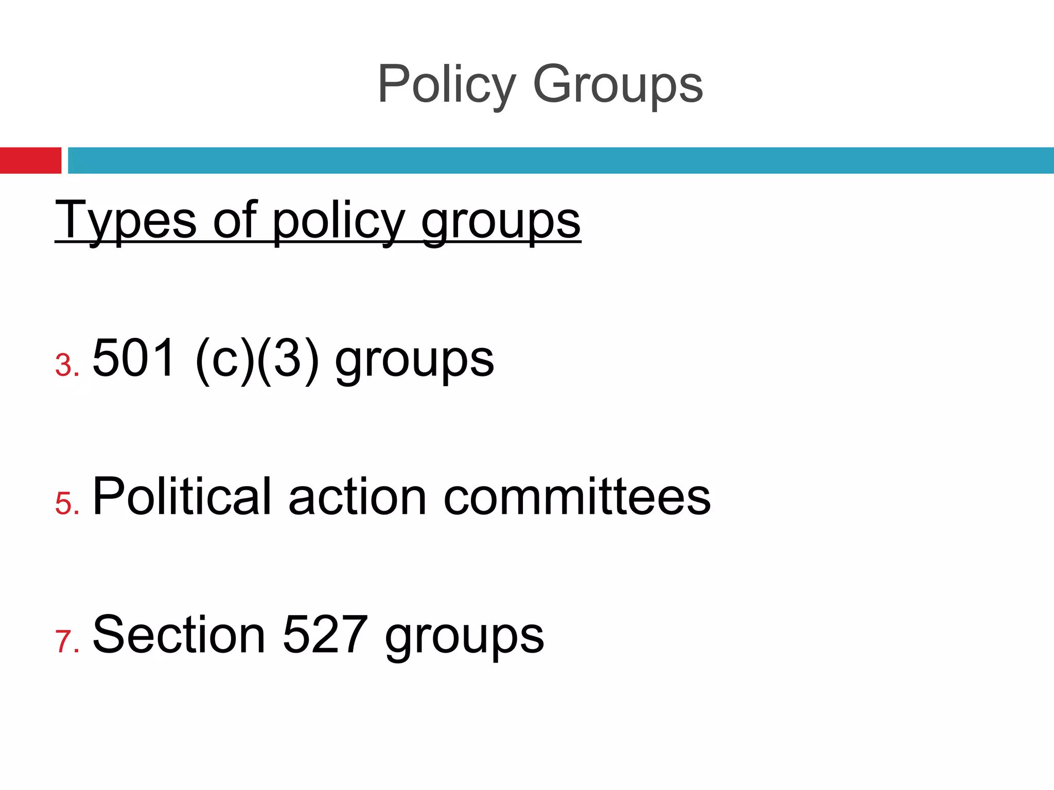 Policy Groups Types of policy groups 501 (c)(3) groups Political action committees Section 527 groups 