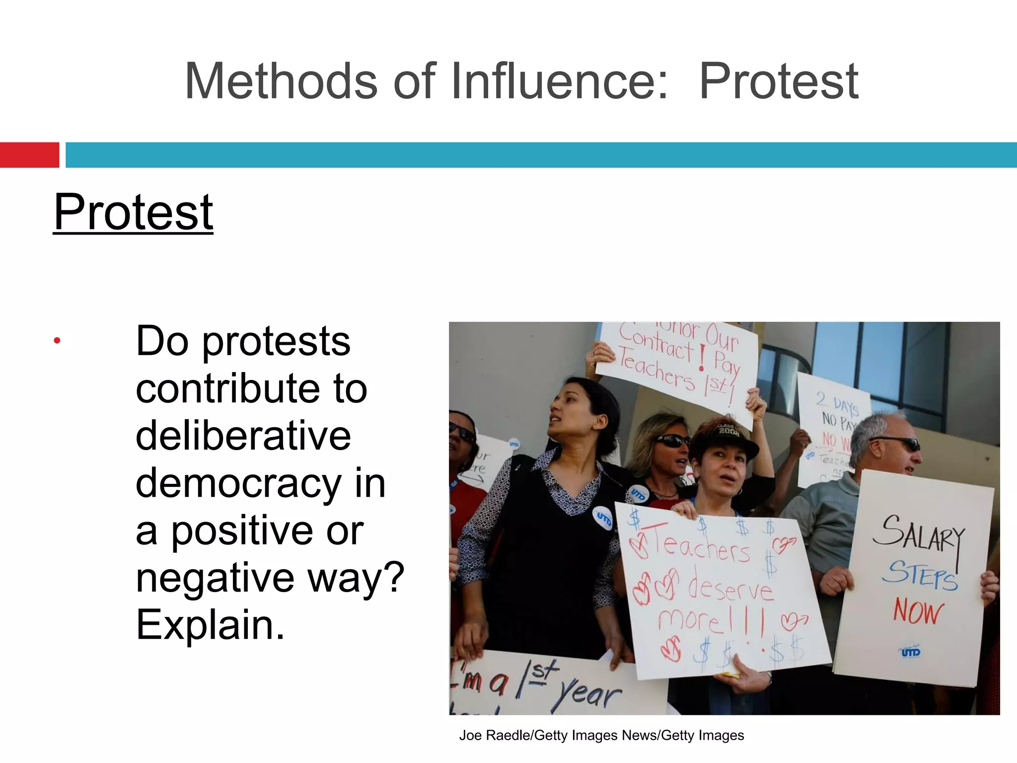 Methods of Influence:  Protest Protest Do protests contribute to deliberative democracy in a positive or negative way?  Explain. Joe Raedle/Getty Images News/Getty Images 