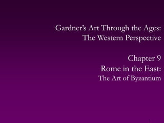 1 Gardner’s Art Through the Ages:The Western Perspective Chapter 9 Rome in the East: The Art of Byzantium 