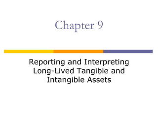 Chapter 9

Reporting and Interpreting
 Long-Lived Tangible and
    Intangible Assets
 