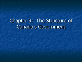 Chapter 9:  The Structure of Canada ’ s Government 