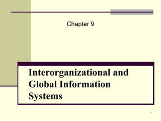 Chapter 9




Interorganizational and
Global Information
Systems
                          1
 