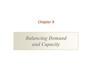 Chapter 9



Balancing Demand
  and Capacity
 