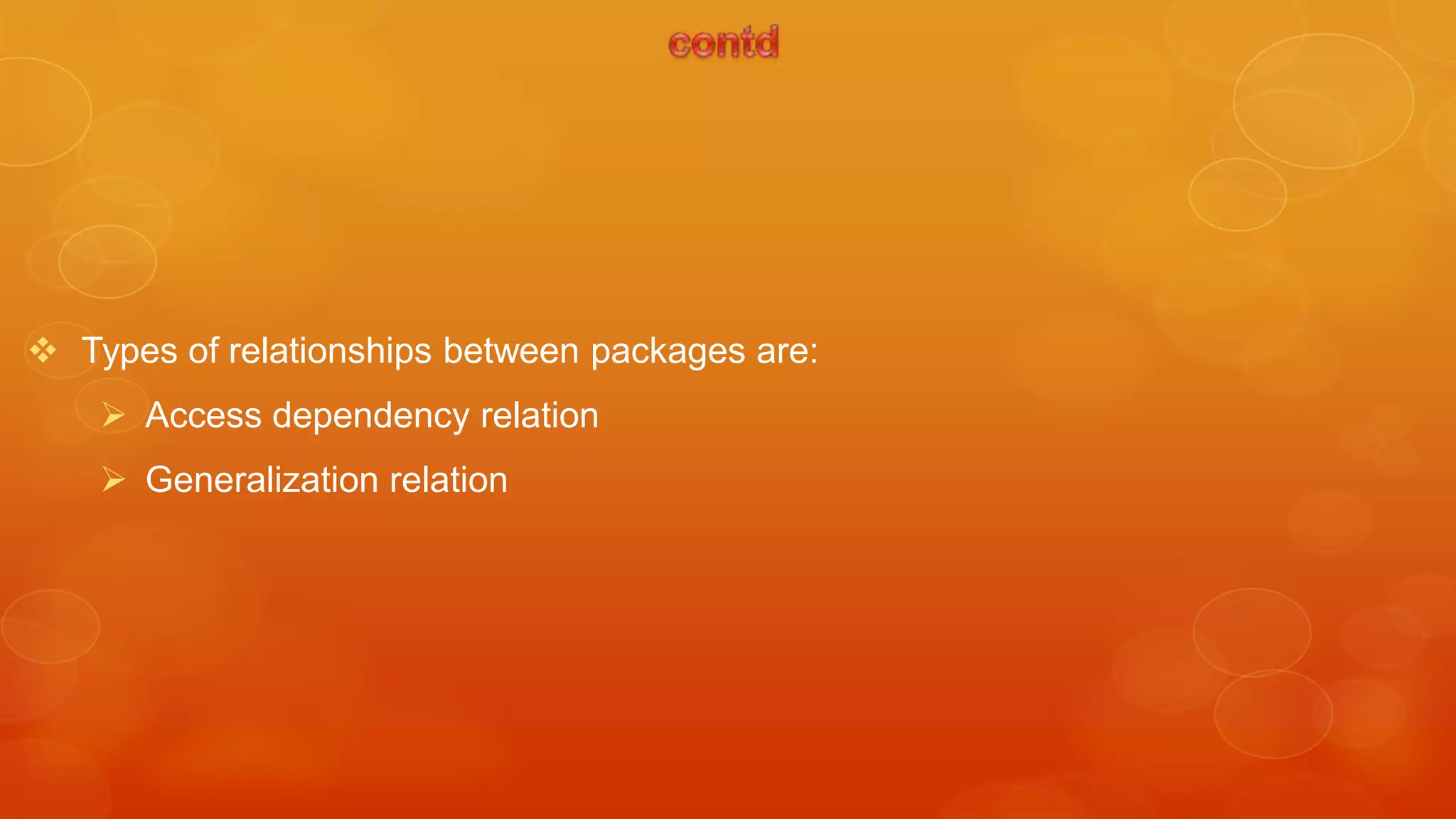  Types of relationships between packages are:
     Access dependency relation
     Generalization relation
 