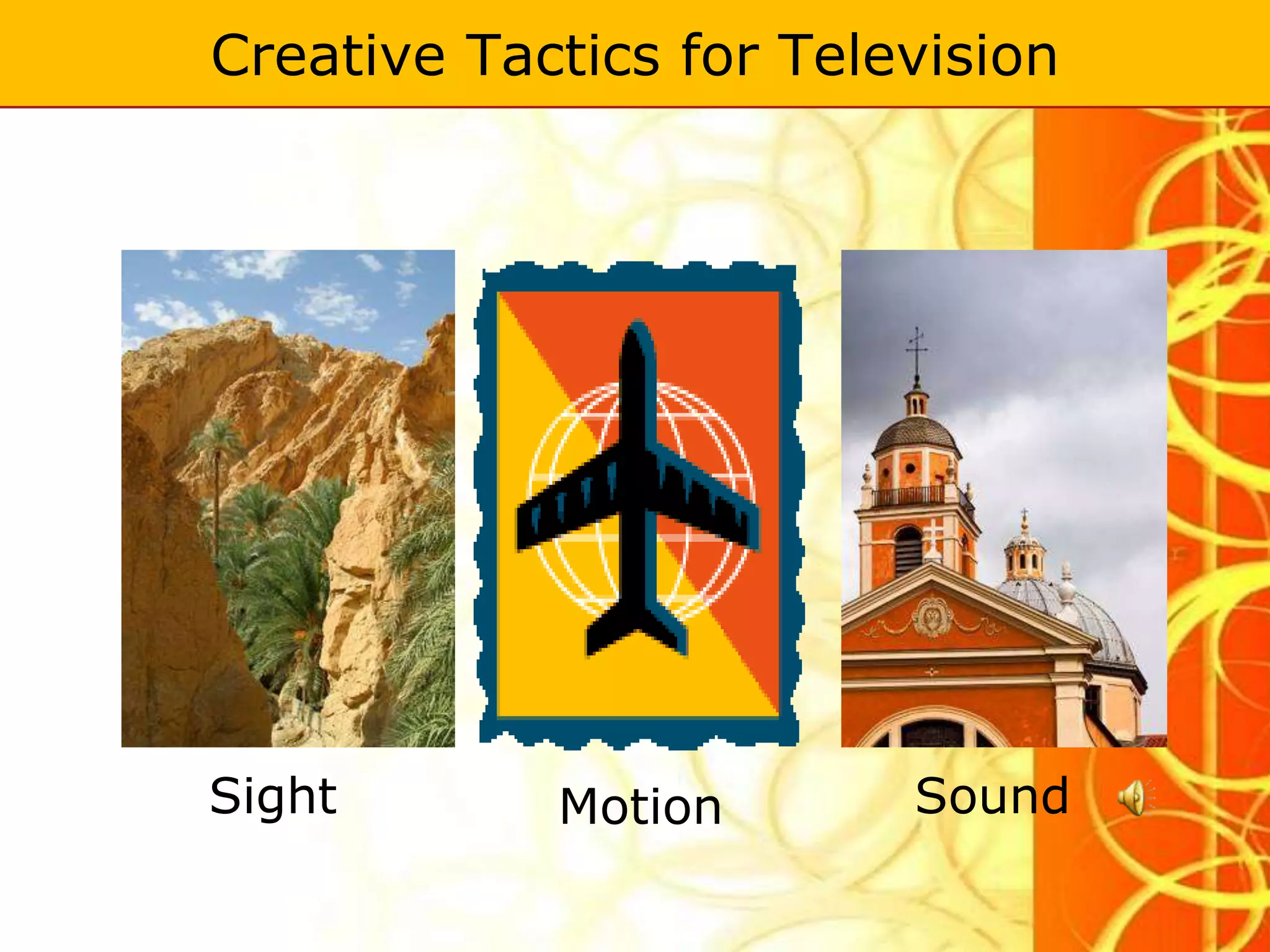 Creative Tactics for Television




Sight       Motion       Sound
 