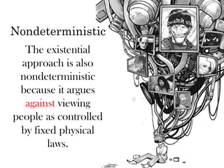 Nondeterministic
   The existential
  approach is also
 nondeterministic
 because it argues
   against viewing
people as controlled
  by fixed physical
        laws.
 