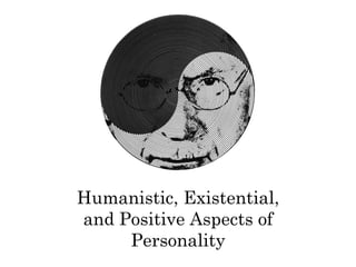 Humanistic, Existential,
and Positive Aspects of
     Personality
 