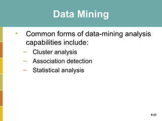 Data Mining
•   Common forms of data-mining analysis
    capabilities include:
    – Cluster analysis
    – Association detection
    – Statistical analysis




                                       9-23
 