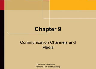 Chapter 9

Communication Channels and
         Media


        This is PR 11th Edition
       Newsom, Turk and Kruckeberg
 