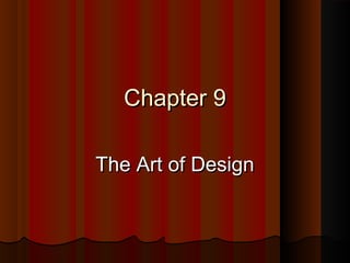 Chapter 9Chapter 9
The Art of DesignThe Art of Design
 