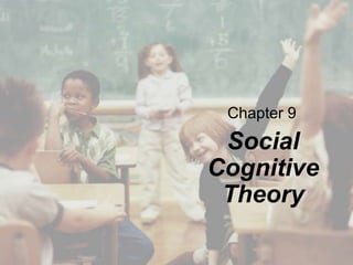 Chapter 9

Social
Cognitive
Theory

 
