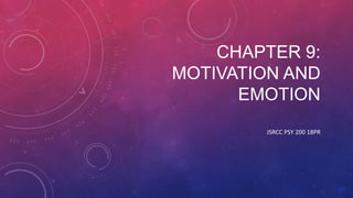 CHAPTER 9:
MOTIVATION AND
EMOTION
JSRCC PSY 200 18PR

 