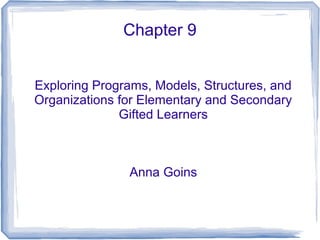 Chapter 9
Exploring Programs, Models, Structures, and
Organizations for Elementary and Secondary
Gifted Learners

Anna Goins

 