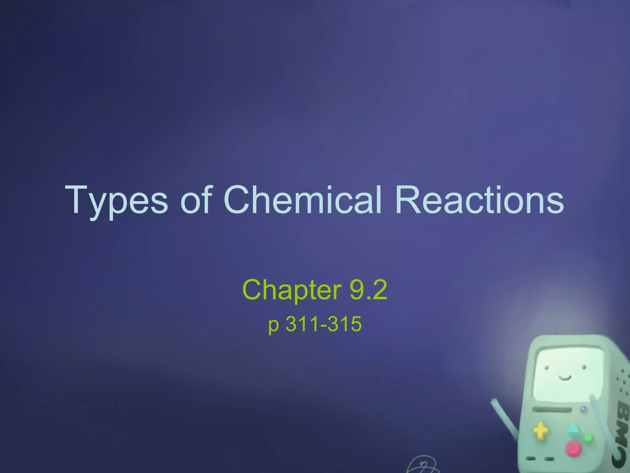 Types of Chemical Reactions
Chapter 9.2
p 311-315