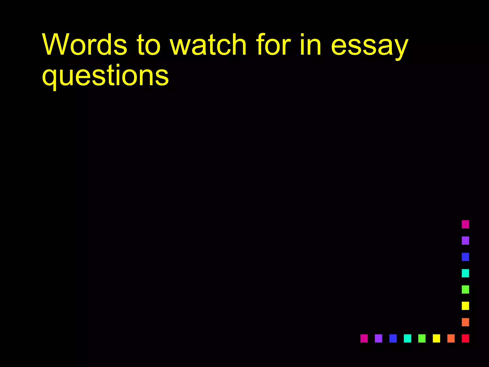 Words to watch for in essay
questions
 