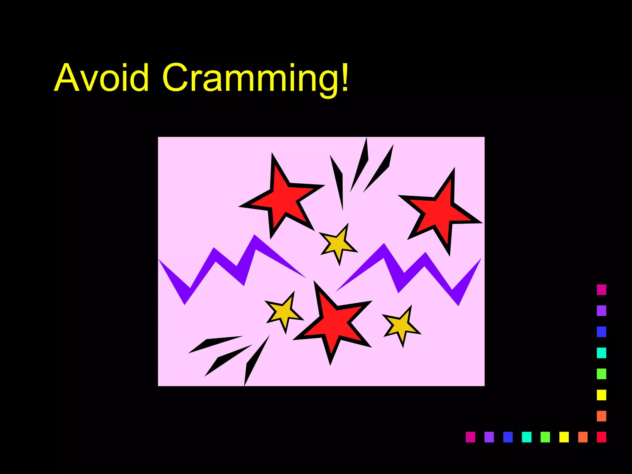 Avoid Cramming!
 