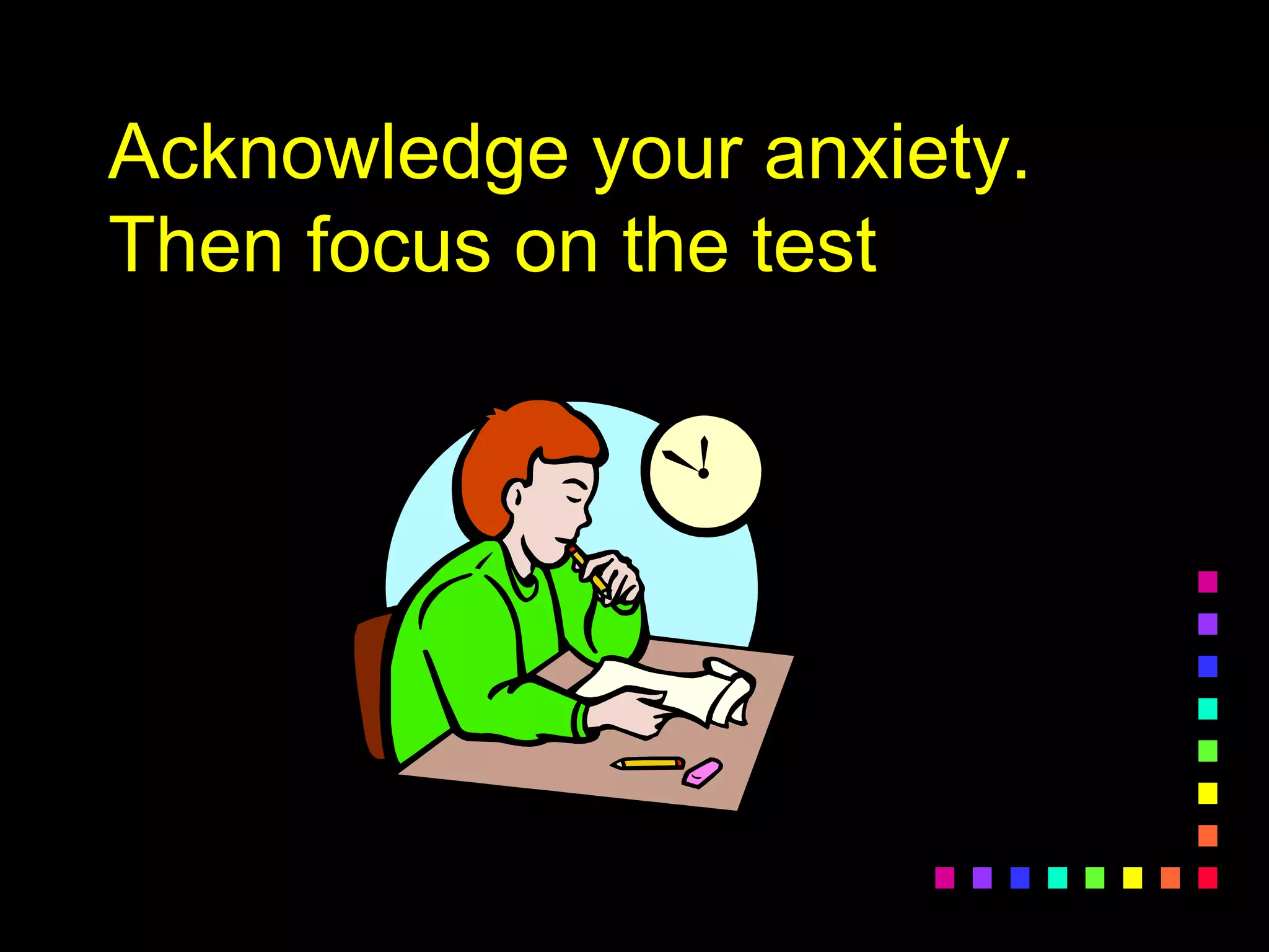 Acknowledge your anxiety.
Then focus on the test
 