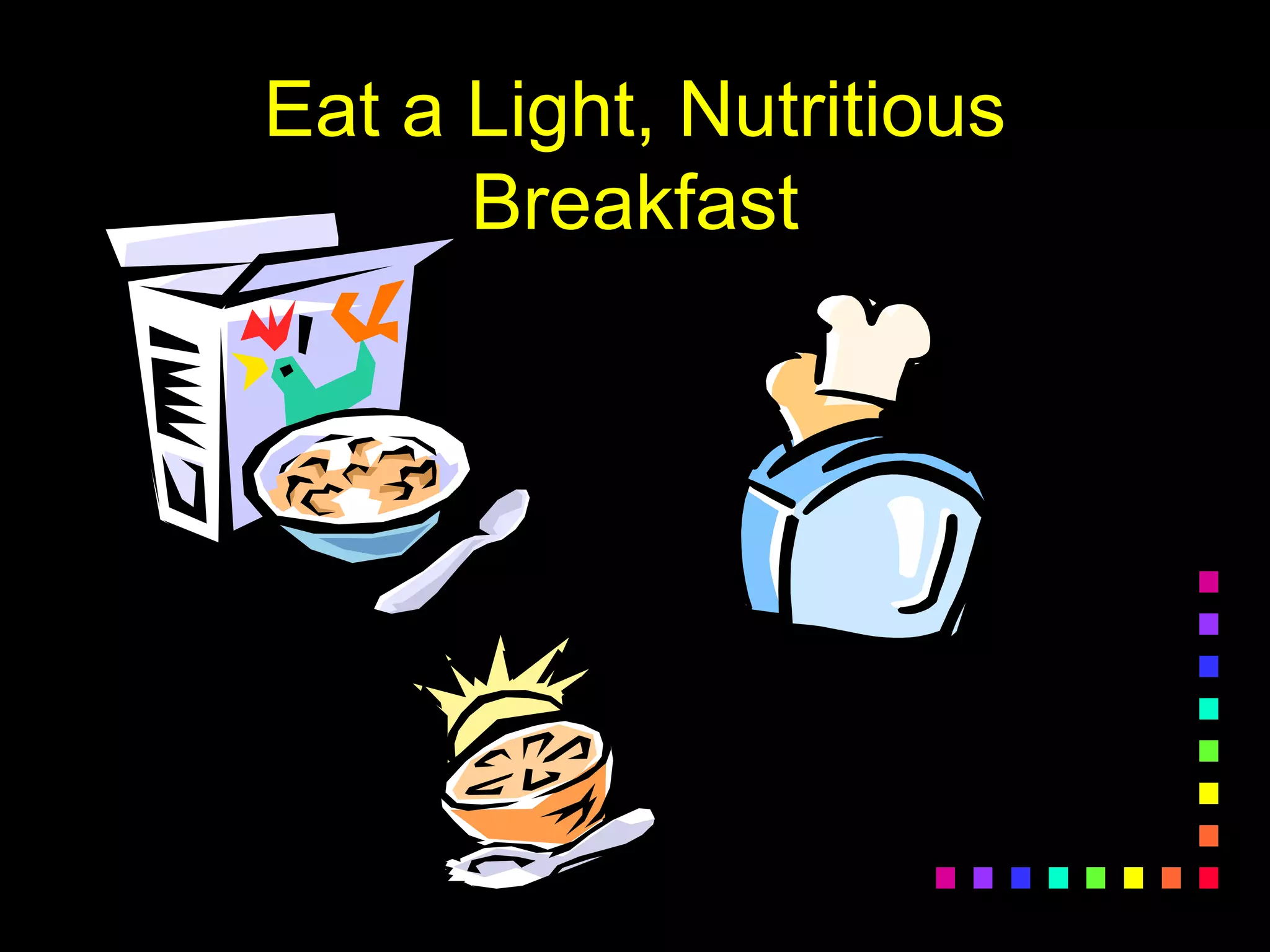 Eat a Light, Nutritious
Breakfast
 