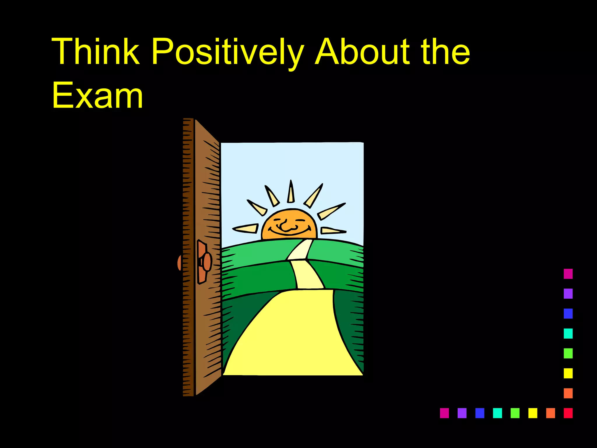 Think Positively About the
Exam
 