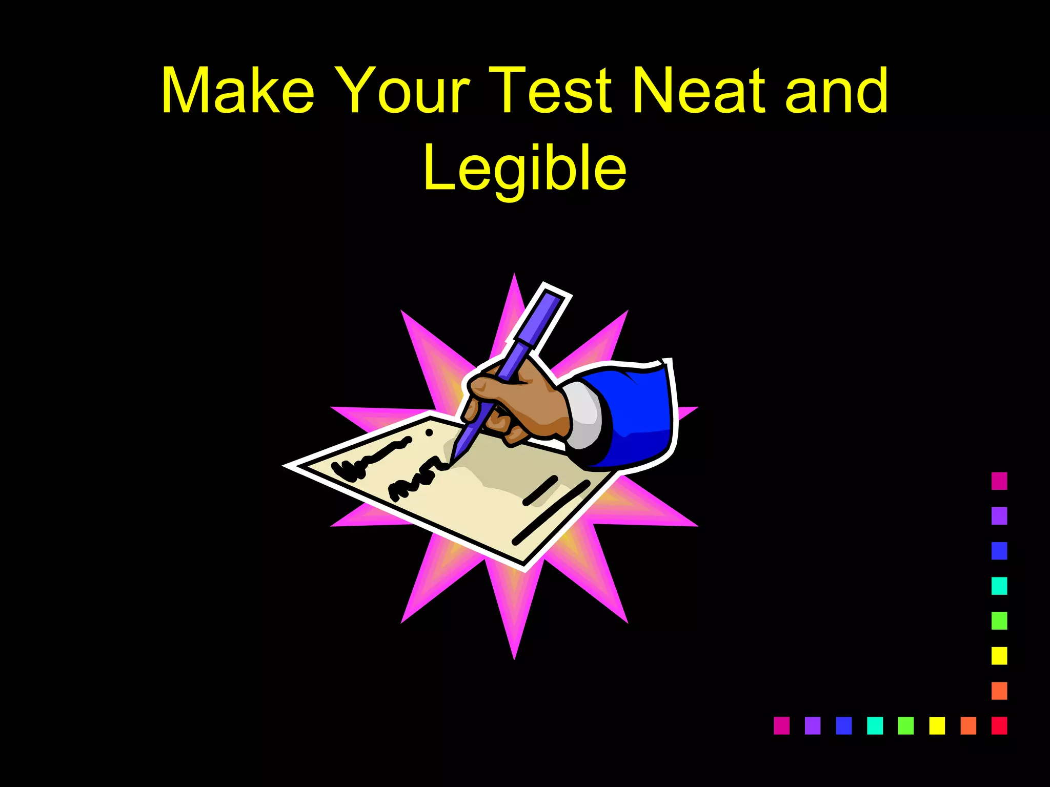 Make Your Test Neat and
Legible
 