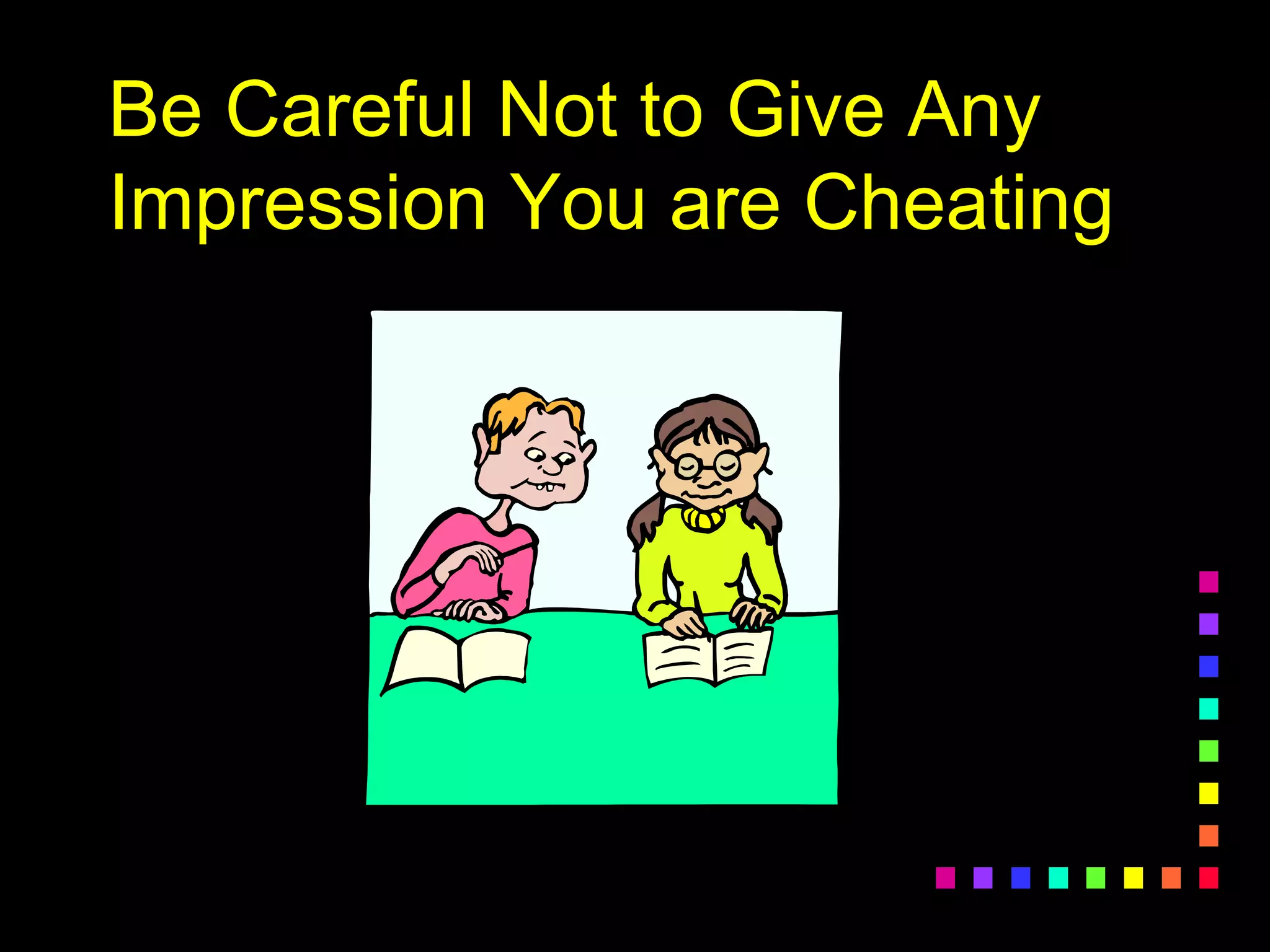 Be Careful Not to Give Any
Impression You are Cheating
 
