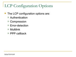 Release 16/07/2009Jetking Infotrain Ltd.
LCP Configuration Options
 The LCP configuration options are:
 Authentication
 Compression
 Error-detection
 Multilink
 PPP callback
 