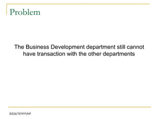 Release 16/07/2009Jetking Infotrain Ltd.
Problem
The Business Development department still cannot
have transaction with the other departments
 