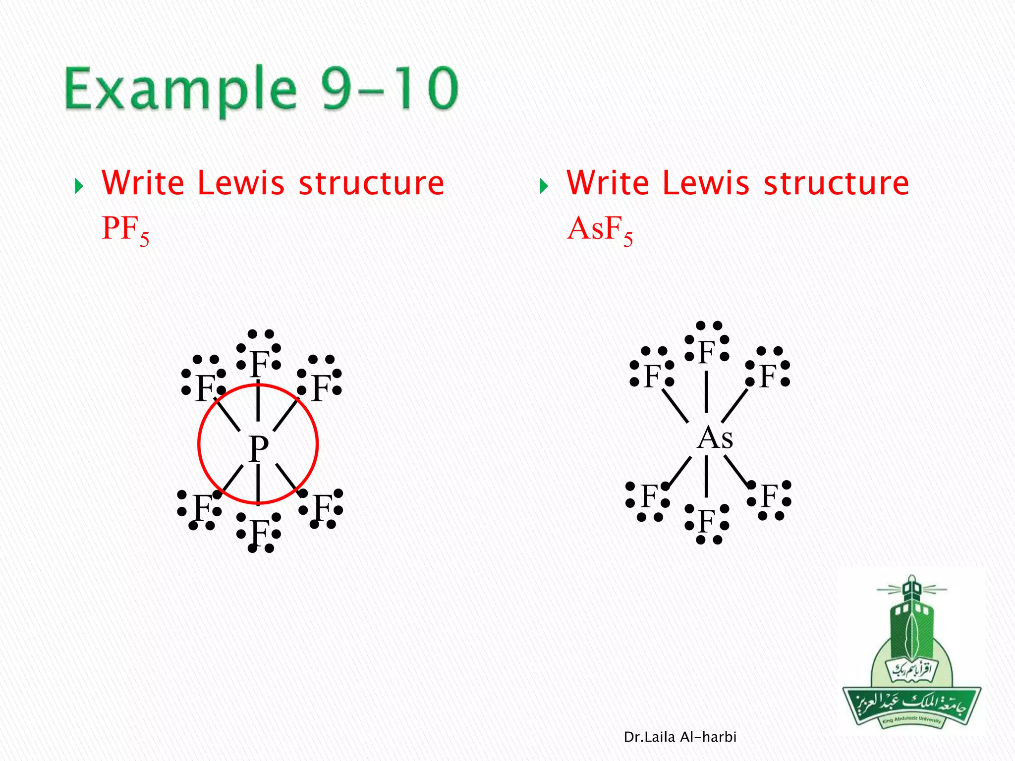  Write Lewis structure
PF5
 Write Lewis structure
AsF5
Dr.Laila Al-harbi
P
F
F
F
F
F
F
As
F
F
F
F
F
F
 