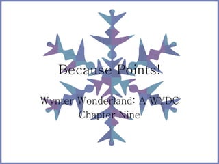 Because Points!
Wynter Wonderland: A WYDC
Chapter Nine
 