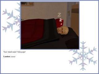 You! Adult male! Telescope!
Landon: zzzzz
 