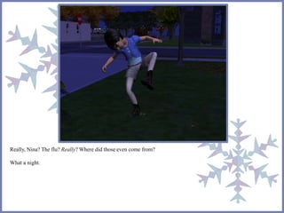 Really, Nina? The flu? Really? Where did those even come from?
What a night.
 