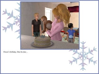 Owen’s birthday. Doo be doo…
 
