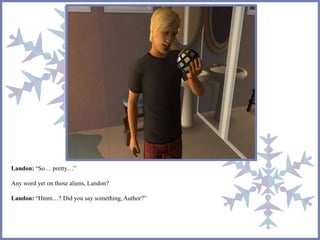 Landon: “So… pretty…”
Any word yet on those aliens, Landon?
Landon: “Hmm…? Did you say something, Author?”
 