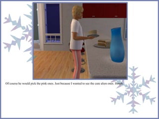 Of course he would pick the pink ones. Just because I wanted to see the cute alien ones. Hmph.
 