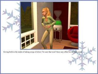 Giving birth in the midst of taking swigs of elixir. I’m sure that won’t have any effect on the baby at all.
 