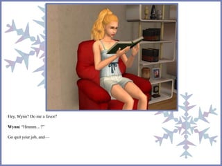 Hey, Wynn? Do me a favor?
Wynn: “Hmmm…?”
Go quit your job, and—
 