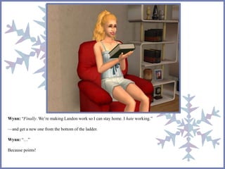 Wynn: “Finally. We’re making Landon work so I can stay home. I hate working.”
—and get a new one from the bottom of the ladder.
Wynn: “…”
Because points!
 