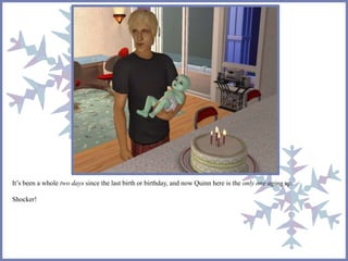 It’s been a whole two days since the last birth or birthday, and now Quinn here is the only one aging up.
Shocker!
 